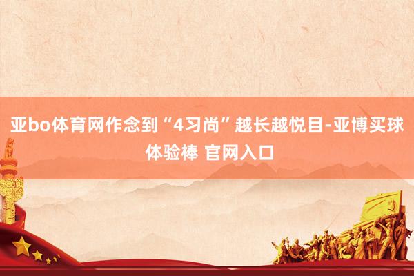 亚bo体育网作念到“4习尚”越长越悦目-亚博买球 体验棒 官网入口