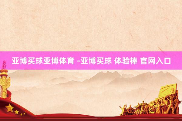 亚博买球亚博体育 -亚博买球 体验棒 官网入口