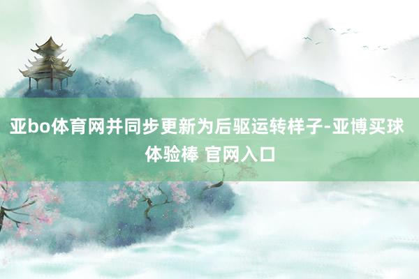 亚bo体育网并同步更新为后驱运转样子-亚博买球 体验棒 官网入口