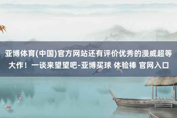 亚博体育(中国)官方网站还有评价优秀的漫威超等大作！一谈来望望吧-亚博买球 体验棒 官网入口