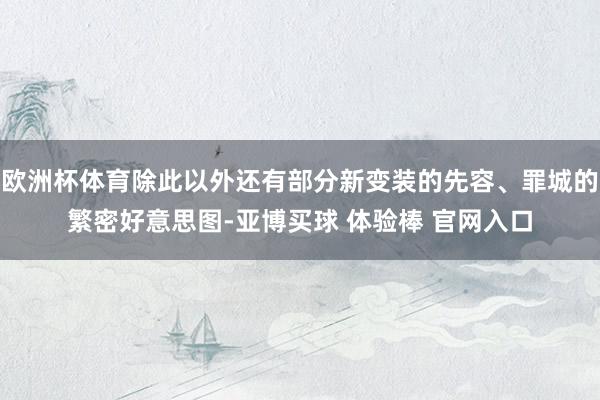 欧洲杯体育除此以外还有部分新变装的先容、罪城的繁密好意思图-亚博买球 体验棒 官网入口