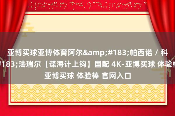 亚博买球亚博体育阿尔&#183;帕西诺 / 科林&#183;法瑞尔【谍海计上钩】国配 4K-亚博买球 体验棒 官网入口