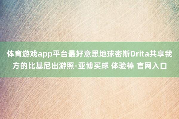 体育游戏app平台最好意思地球密斯Drita共享我方的比基尼出游照-亚博买球 体验棒 官网入口