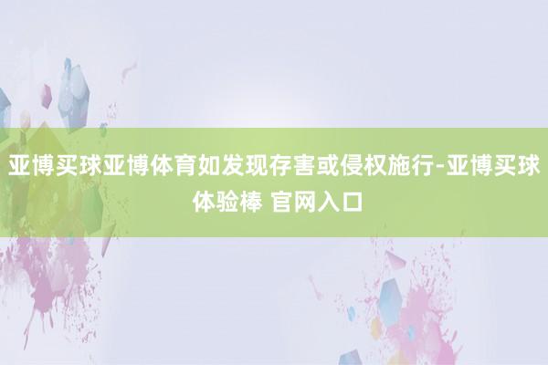 亚博买球亚博体育如发现存害或侵权施行-亚博买球 体验棒 官网入口