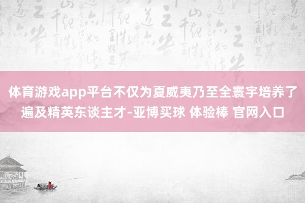 体育游戏app平台不仅为夏威夷乃至全寰宇培养了遍及精英东谈主才-亚博买球 体验棒 官网入口