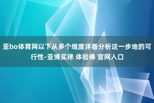亚bo体育网以下从多个维度详备分析这一步地的可行性-亚博买球 体验棒 官网入口