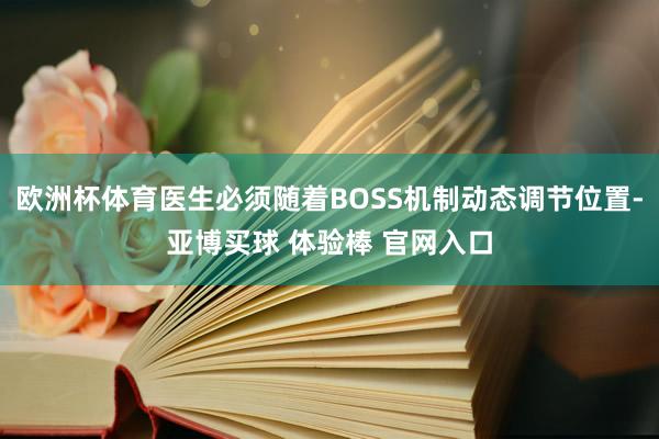 欧洲杯体育医生必须随着BOSS机制动态调节位置-亚博买球 体验棒 官网入口