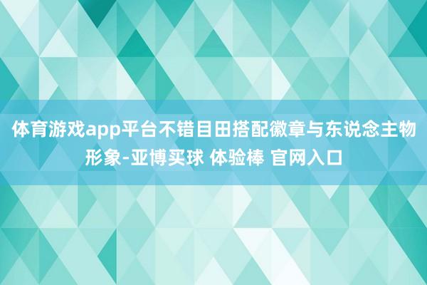 体育游戏app平台不错目田搭配徽章与东说念主物形象-亚博买球 体验棒 官网入口