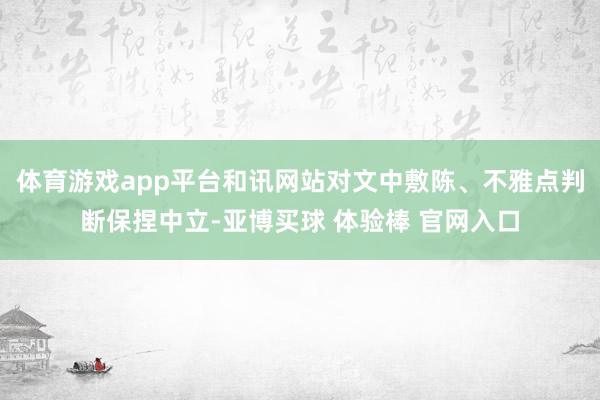 体育游戏app平台和讯网站对文中敷陈、不雅点判断保捏中立-亚博买球 体验棒 官网入口